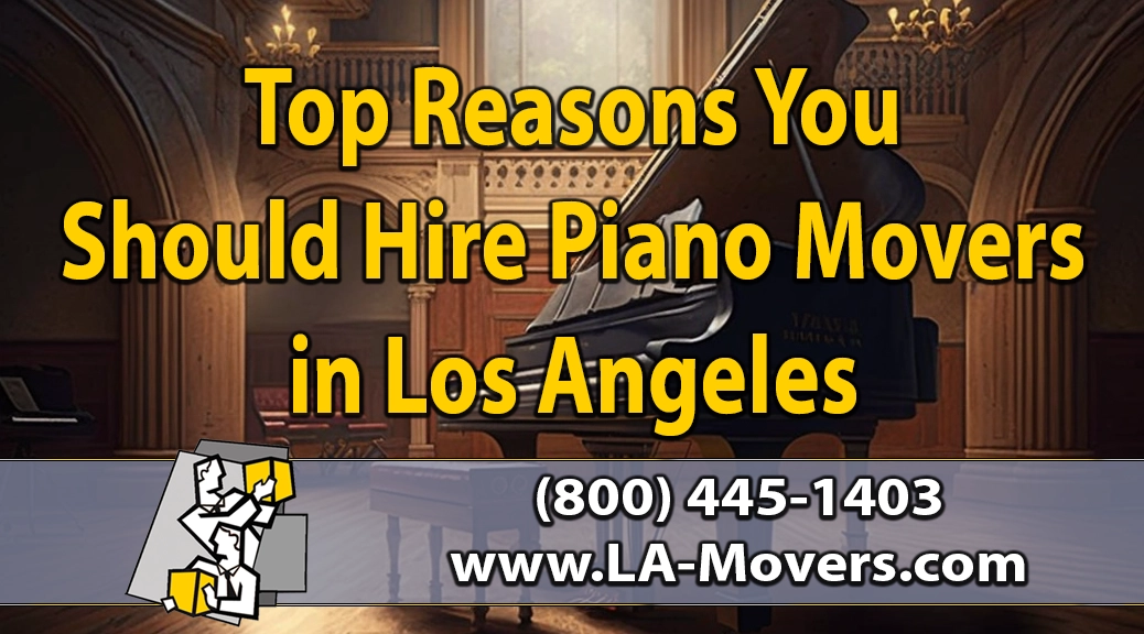Top Reasons You Should Hire Piano Movers in Los Angeles