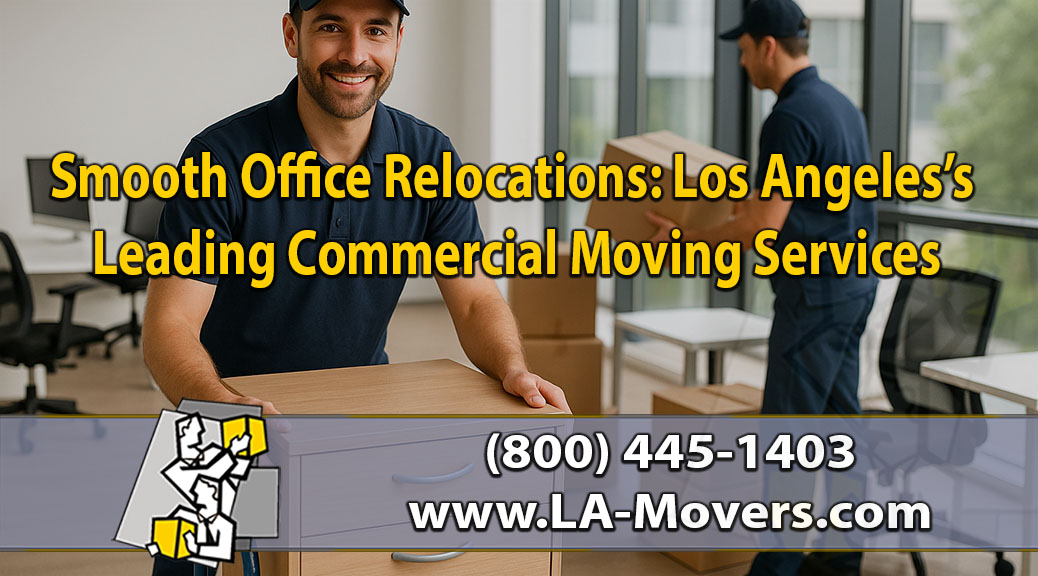 Smooth Office Relocations: Los Angeles’s Leading Commercial Moving Services