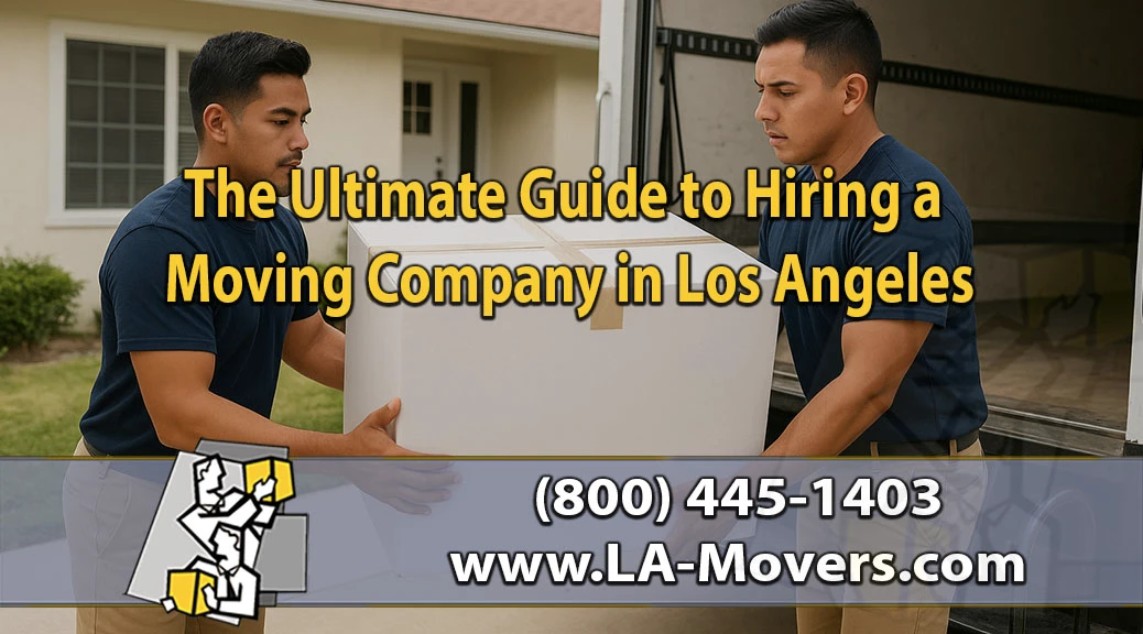 The Ultimate Guide to Hiring a Moving Company in Los Angeles