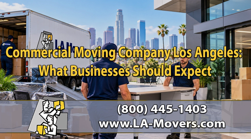 Commercial Moving Company Los Angeles: What Businesses Should Expect