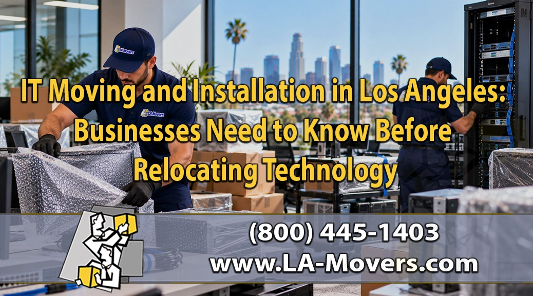 IT Moving and Installation in Los Angeles: What Businesses Need to Know Before Relocating Technology